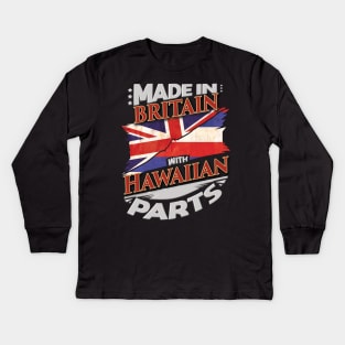 Made In Britain With Hawaiian Parts - Gift for Hawaiian From Hawaii Kids Long Sleeve T-Shirt